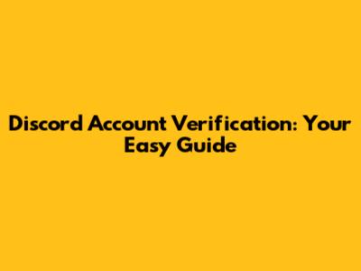 Discord Account Verification: Your Easy Guide