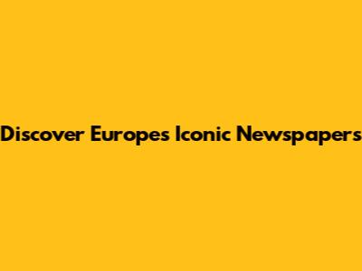 Discover Europe's Iconic Newspapers