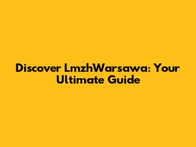 Discover LmzhWarsawa: Your Ultimate Guide