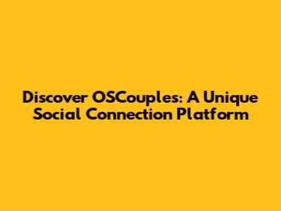 Discover OSCouples: A Unique Social Connection Platform