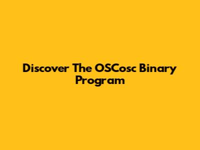 Discover The OSCosc Binary Program