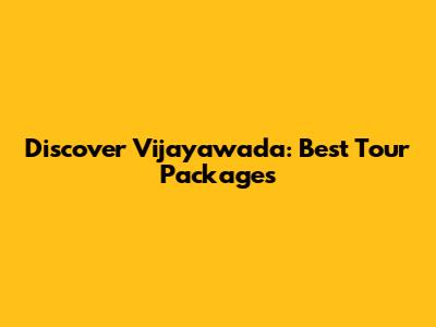 Discover Vijayawada: Best Tour Packages