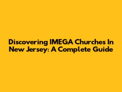 Discovering IMEGA Churches In New Jersey: A Complete Guide