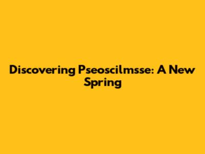 Discovering Pseoscilmsse: A New Spring