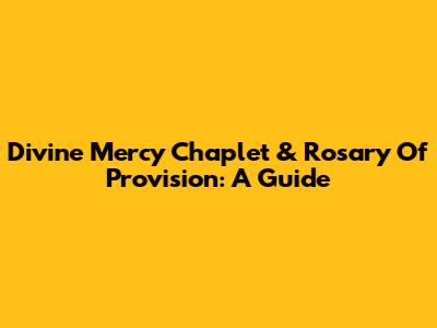 Divine Mercy Chaplet & Rosary Of Provision: A Guide