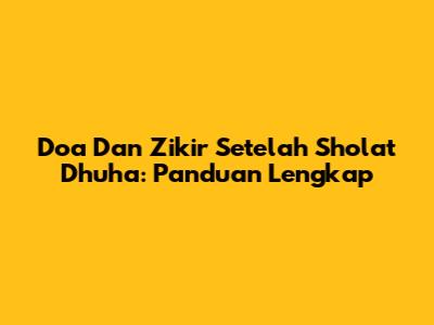 Doa Dan Zikir Setelah Sholat Dhuha: Panduan Lengkap