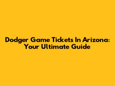 Dodger Game Tickets In Arizona: Your Ultimate Guide