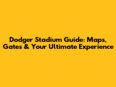 Dodger Stadium Guide: Maps, Gates & Your Ultimate Experience