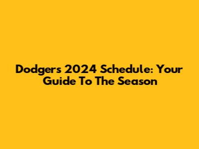Dodgers 2024 Schedule: Your Guide To The Season