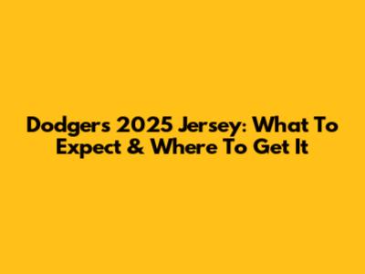 Dodgers 2025 Jersey: What To Expect & Where To Get It