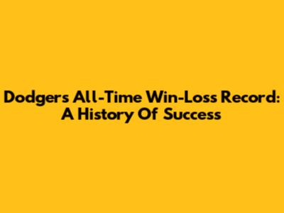 Dodgers All-Time Win-Loss Record: A History Of Success