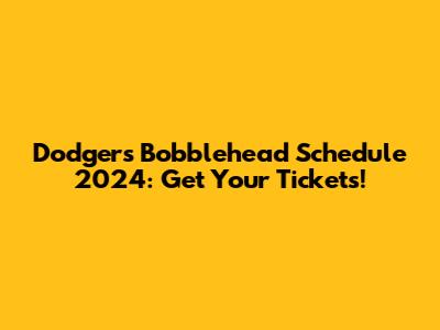 Dodgers Bobblehead Schedule 2024: Get Your Tickets!