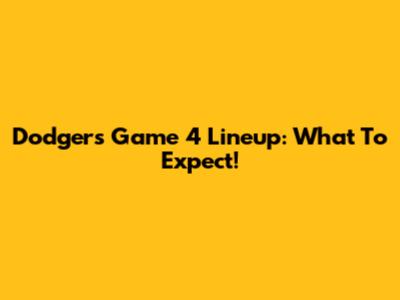 Dodgers Game 4 Lineup: What To Expect!