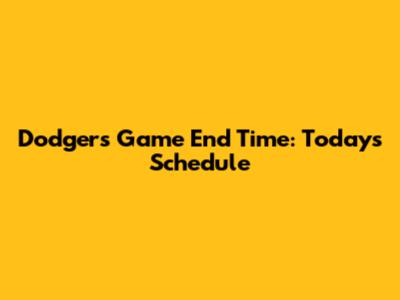 Dodgers Game End Time: Today's Schedule