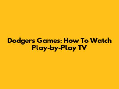 Dodgers Games: How To Watch Play-by-Play TV