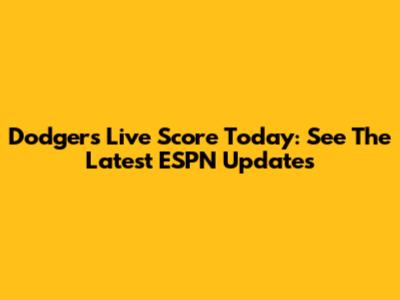 Dodgers Live Score Today: See The Latest ESPN Updates