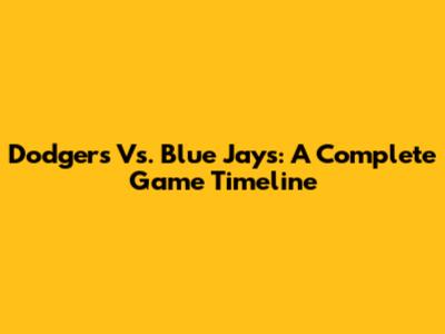 Dodgers Vs. Blue Jays: A Complete Game Timeline