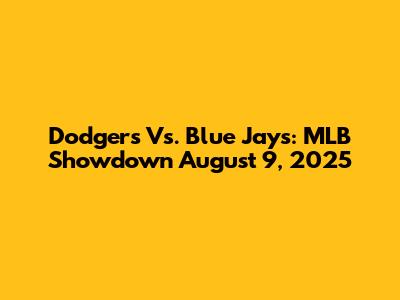 Dodgers Vs. Blue Jays: MLB Showdown August 9, 2025