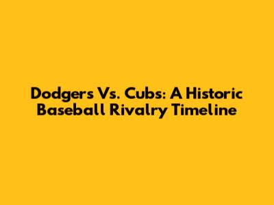Dodgers Vs. Cubs: A Historic Baseball Rivalry Timeline