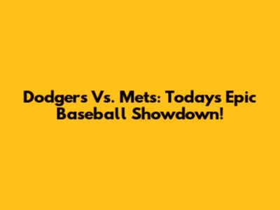 Dodgers Vs. Mets: Today's Epic Baseball Showdown!