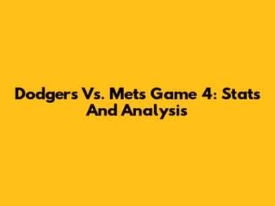 Dodgers Vs. Mets Game 4: Stats And Analysis