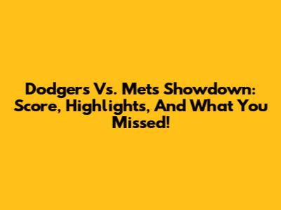Dodgers Vs. Mets Showdown: Score, Highlights, And What You Missed!