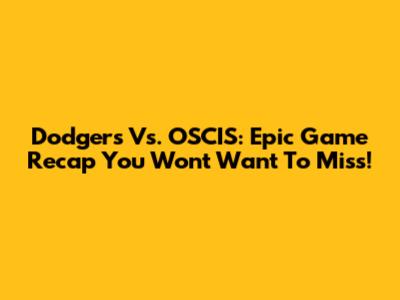 Dodgers Vs. OSCIS: Epic Game Recap You Won't Want To Miss!