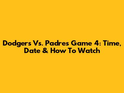 Dodgers Vs. Padres Game 4: Time, Date & How To Watch