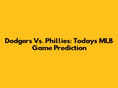 Dodgers Vs. Phillies: Today's MLB Game Prediction
