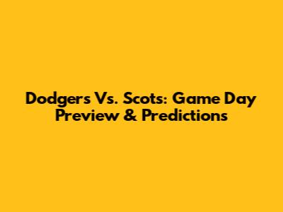 Dodgers Vs. Scots: Game Day Preview & Predictions