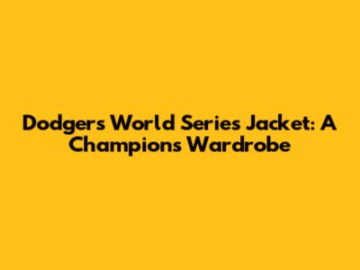 Dodgers World Series Jacket: A Champion's Wardrobe