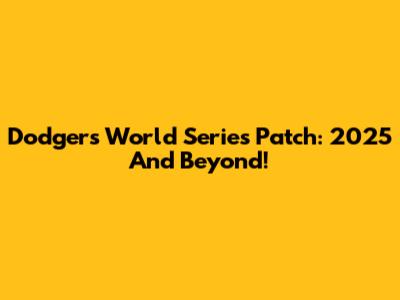Dodgers World Series Patch: 2025 And Beyond!
