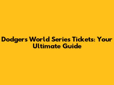 Dodgers World Series Tickets: Your Ultimate Guide