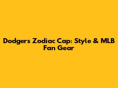 Dodgers Zodiac Cap: Style & MLB Fan Gear