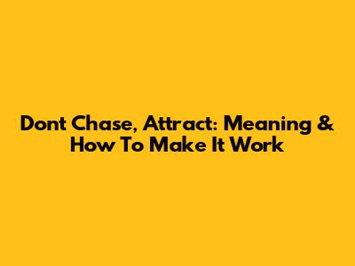 Don't Chase, Attract: Meaning & How To Make It Work