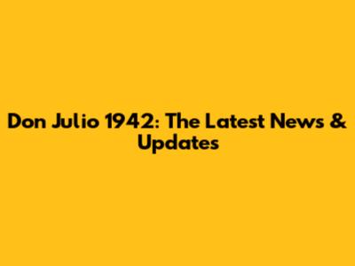 Don Julio 1942: The Latest News & Updates
