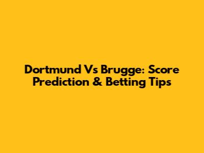 Dortmund Vs Brugge: Score Prediction & Betting Tips