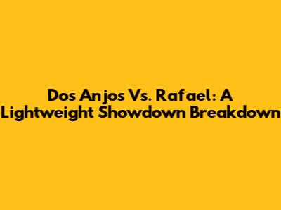 Dos Anjos Vs. Rafael: A Lightweight Showdown Breakdown