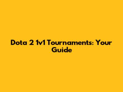 Dota 2 1v1 Tournaments: Your Guide