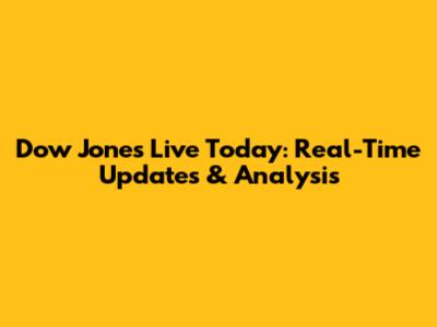 Dow Jones Live Today: Real-Time Updates & Analysis