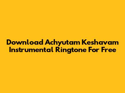 Download Achyutam Keshavam Instrumental Ringtone For Free