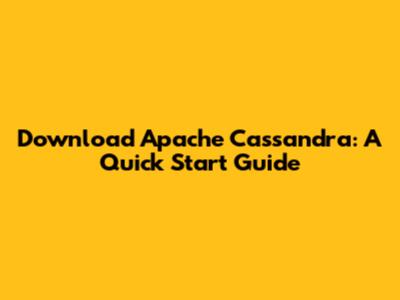 Download Apache Cassandra: A Quick Start Guide