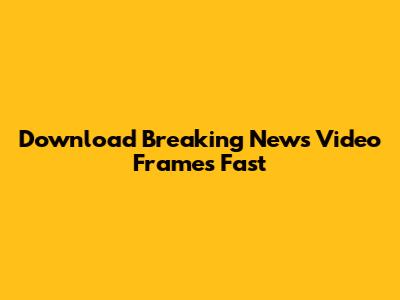 Download Breaking News Video Frames Fast
