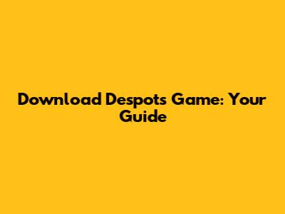 Download Despot's Game: Your Guide