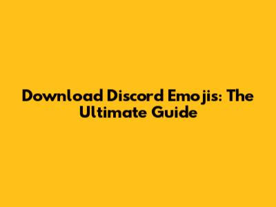 Download Discord Emojis: The Ultimate Guide