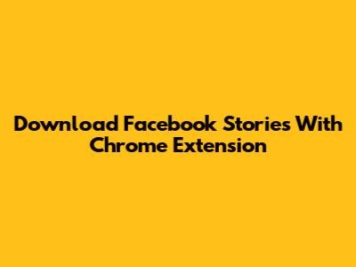 Download Facebook Stories With Chrome Extension