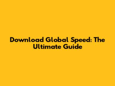 Download Global Speed: The Ultimate Guide