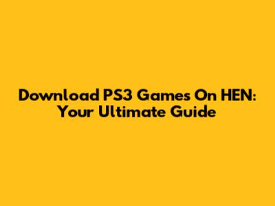 Download PS3 Games On HEN: Your Ultimate Guide