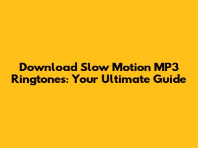 Download Slow Motion MP3 Ringtones: Your Ultimate Guide
