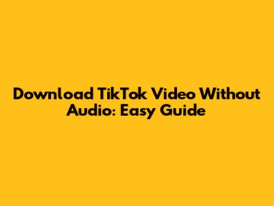 Download TikTok Video Without Audio: Easy Guide